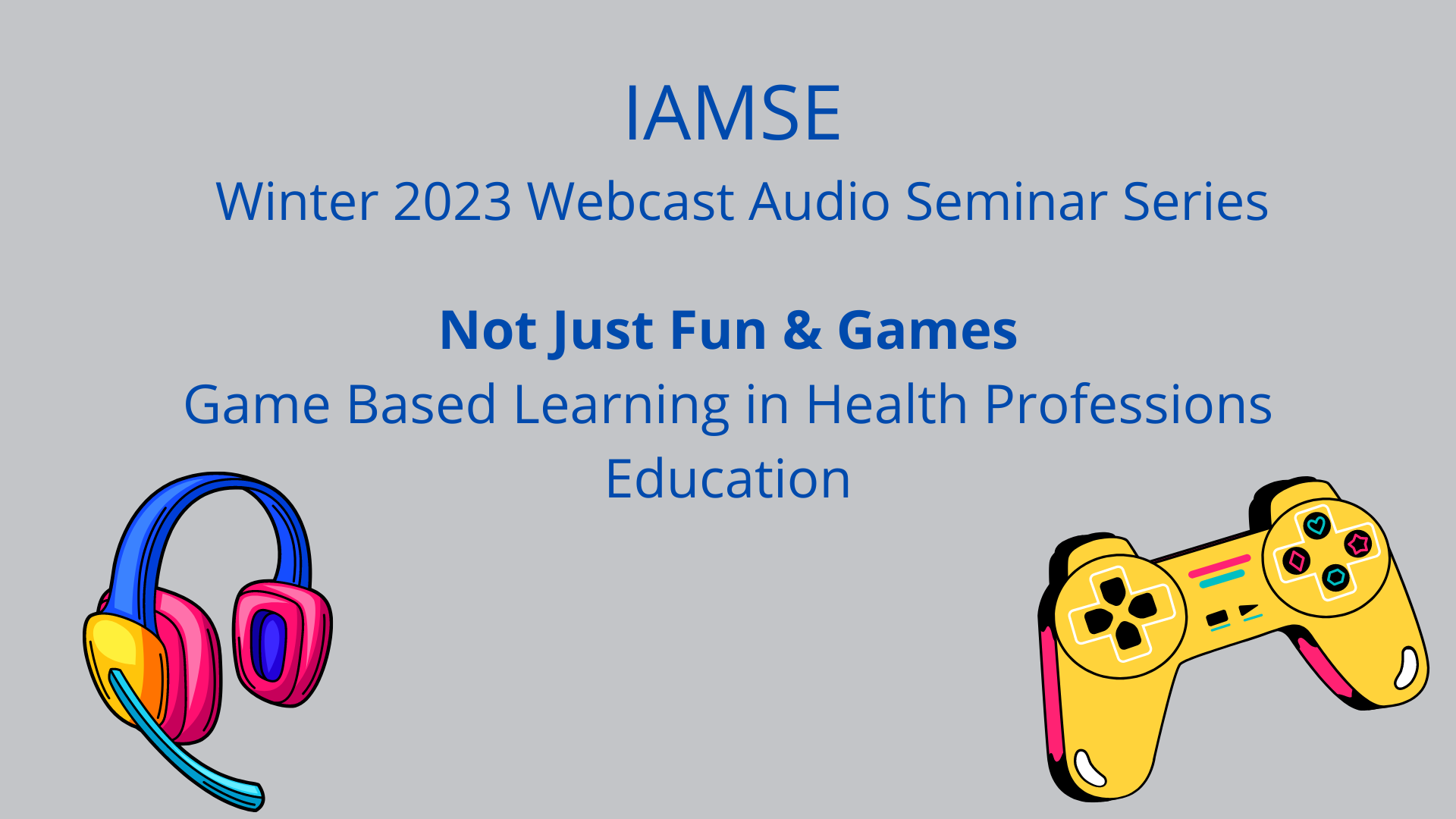 IAMSE Winter Webinar Series: Not Just Fun & Games: Game-based Learning in Health Professions Education Banner